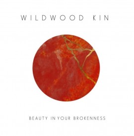 Wildwood Kin - “BEAUTY IN YOUR BROKENNESS“