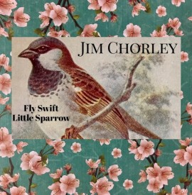 Jim Chorley ´Fly Swift Little Sparrow´- Single Review