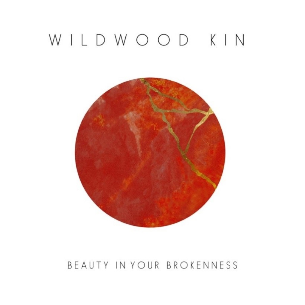 Wildwood Kin - “BEAUTY IN YOUR BROKENNESS“