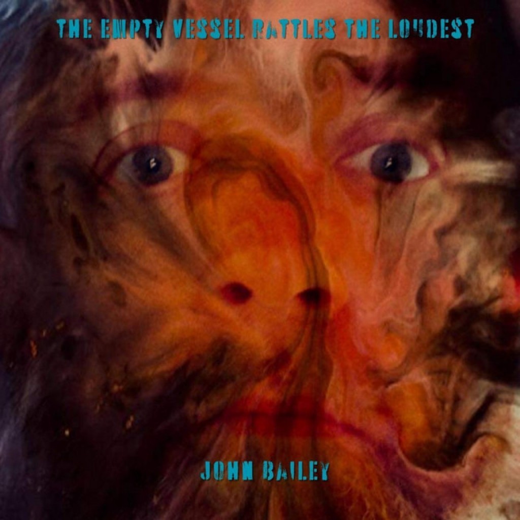 Album Review - John Bailey: ‘The Empty Vessel Rattles The Loudest’