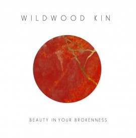 Wildwood Kin - “BEAUTY IN YOUR BROKENNESS“